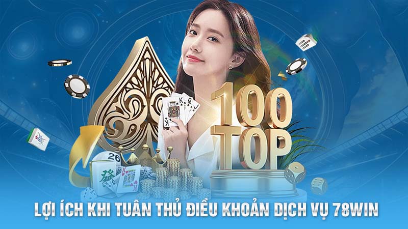 Lợi ích khi khách hàng tuân thủ nghiêm ngặt điều khoản dịch vụ 78win