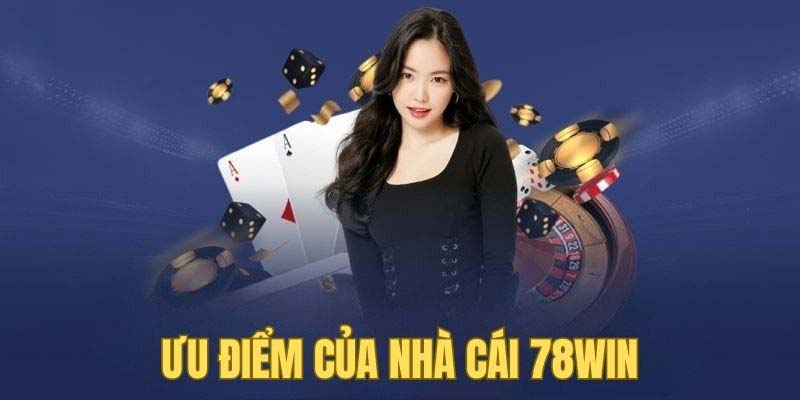 Ưu điểm mà chúng tôi muốn giới thiệu 78Win đến cược thủ